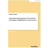 Aktienoptionsprogramme. Theoretische Grundlagen, Möglichkeiten und Grenzen