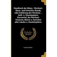 Handbuch Der Münz, - Wechsel, - Mass- Und Gewichts-Kunde, Oder Erklärung Der Wechsel, -, Geld- U. Staatspapiere-Kurszettel, Der Wechsel-Usancen, Masse