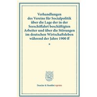 Verhandlungen des Vereins für Socialpolitik über die Lage der in der Seeschiffahrt beschäftigten Arbeiter und über die Störungen im deutschen Wirtschaftsleben während der Jahre 1900 ff.