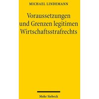 Voraussetzungen und Grenzen legitimen Wirtschaftsstrafrechts