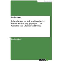 Politische Aspekte in Jenny Erpenbecks Roman 'Gehen, ging, gegangen'. Das Verhältnis von Literatur und Politik