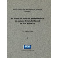 Die Stellung der deutschen Maschinenindustrie im deutschen Wirtschaftsleben und auf dem Weltmarkte