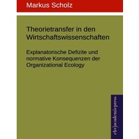 Theorietransfer in den Wirtschaftswissenschaften: Explanatorische Defizite und normative Konsequenzen der Organizational Ecology