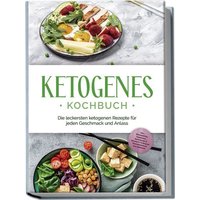 Ketogenes Kochbuch: Die leckersten ketogenen Rezepte für jeden Geschmack und Anlass - inkl. Brotrezepten, Fingerfood, Aufstrichen & Desserts + 4 Wochen Ernährungsplan zum Abnehmen