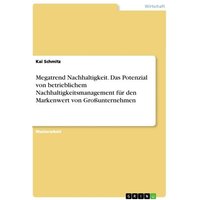 Megatrend Nachhaltigkeit. Das Potenzial von betrieblichem Nachhaltigkeitsmanagement für den Markenwert von Großunternehmen