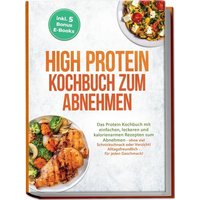 High Protein Kochbuch zum Abnehmen: Das Protein Kochbuch mit einfachen, leckeren