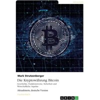 Die Kryptowährung Bitcoin. Geschichte, Funktionsweise, Sicherheit und Wirtschaftliche Aspekte