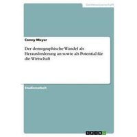 Der demographische Wandel als Herausforderung an sowie als Potential für die Wirtschaft
