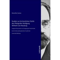 Studien zur kirchenlichen Politik des Pfalzgrafen Wolfgang Wilhelm von Neuburg
