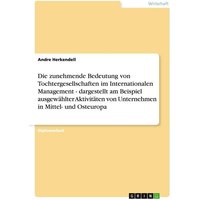 Die zunehmende Bedeutung von Tochtergesellschaften im Internationalen Management - dargestellt am Beispiel ausgewählter Aktivitäten von Unternehmen in
