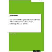 Key Account Management und Customer Value im internationalen Umfeld. Schwerpunkt Osteuropa
