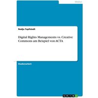 Digital Rights Managements vs. Creative Commons am Beispiel von ACTA