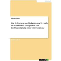 Die Bedeutung von Marketing und Vertrieb im Turnaround Management. Die Restrukturierung eines Unternehmens