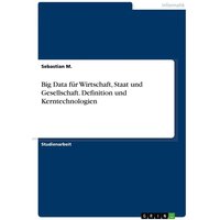 Big Data für Wirtschaft, Staat und Gesellschaft. Definition und Kerntechnologien