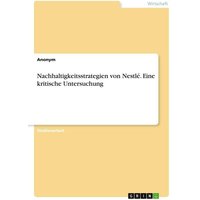 Nachhaltigkeitsstrategien von Nestlé. Eine kritische Untersuchung