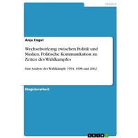 Wechselwirkung zwischen Politik und Medien. Politische Kommunikation zu Zeiten des Wahlkampfes