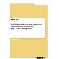 FBI-Konzept in Business Verhandlungen. Anwendung am Beispiel des Key-Account-Managements