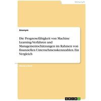 Die Prognosefähigkeit von Machine Learning-Verfahren und Managementschätzungen im Rahmen von finanziellen Unternehmenskennzahlen. Ein Vergleich