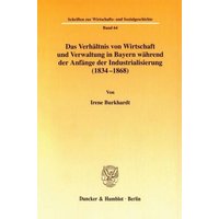 Das Verhältnis von Wirtschaft und Verwaltung in Bayern während der Anfänge der Industrialisierung (1834-1868).