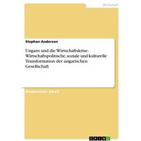 Ungarn und die Wirtschaftskrise. Wirtschaftspolitische, soziale und kulturelle Transformation der ungarischen Gesellschaft