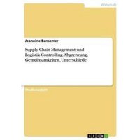 Supply-Chain-Management und Logistik-Controlling. Abgrenzung, Gemeinsamkeiten, Unterschiede