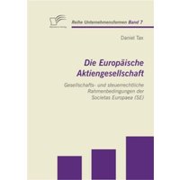 Die Europäische Aktiengesellschaft: Gesellschafts- und steuerrechtliche Rahmenbedingungen der Societas Europaea (SE)