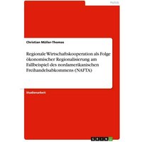 Regionale Wirtschaftskooperation als Folge ökonomischer Regionalisierung am Fallbeispiel des nordamerikanischen Freihandelsabkommens (NAFTA)