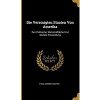 Die Vereinigten Staaten Von Amerika: Ihre Politische, Wirtschaftliche Und Soziale Entwicklung