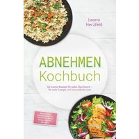 Abnehmen Kochbuch: Mit den leckersten, schnellen Sattmacher-Rezepten für nachhal