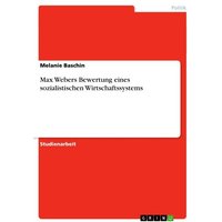 Max Webers Bewertung eines sozialistischen Wirtschaftssystems