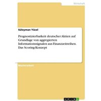 prognostizierbarkeit-deutscher-aktien-auf-grundlage-von-aggregierten-informationssignalen-aus-finanzzeitreihen-das-scoring-konzept