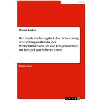Der Bundesrechnungshof - Die Erweiterung des Prüfungsmaßstabs der Wirtschaftlichkeit um die Erfolgskontrolle am Beispiel von Subventionen