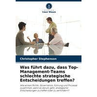 Was führt dazu, dass Top-Management-Teams schlechte strategische Entscheidungen treffen?