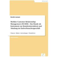 Mobiles Customer Relationship Management (M-CRM) - Das Handy als Instrument zur Kundeninteraktion und -bindung im Endverbrauchergeschäft