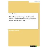 Haben Kryptowährungen das Potential, den US- Dollar als Leitwährung abzulösen? Bitcoin, Ripple und IOTA