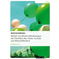 Betrieb von Kleinwindkraftanlagen. Ein Überblick über Markt, Technik und Wirtschaftlichkeit