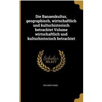 Die Banaenkultur, Geographisch, Wirtschaftlich Und Kulturhistorisch Betrachtet Volume Wirtschaftlich Und Kulturhistorisch Betrachtet