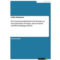 Der Lateinamerikahandel. Ein Beitrag zur internationalen Vertrags-, Interventions- und Wirtschaftsgeschichte