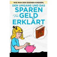 Wie man den eigenen Kindern, den Umgang und das Sparen von Geld erklärt