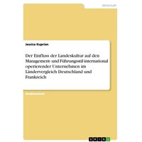 Der Einfluss der Landeskultur auf den Management- und Führungsstil international operierender Unternehmen im Ländervergleich Deutschland und Frankreic