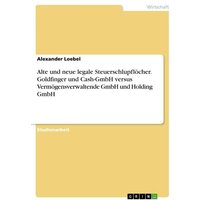 Alte und neue legale Steuerschlupflöcher. Goldfinger und Cash-GmbH versus Vermögensverwaltende GmbH und Holding GmbH