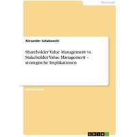 Shareholder Value Management vs. Stakeholder Value Management ¿ strategische Implikationen