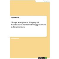 Change Management. Umgang mit Widerständen bei Veränderungsprozessen in Unternehmen