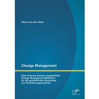 Change Management: Eine kritische Analyse ausgewählter Change Management-Methoden für die ganzheitliche Umsetzung von Veränderungsprojekten