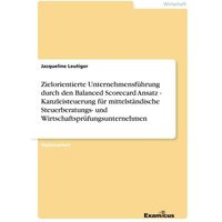 Zielorientierte Unternehmensführung durch den Balanced Scorecard Ansatz - Kanzleisteuerung für mittelständische Steuerberatungs- undWirtschaftsprüfung