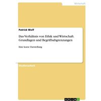 Das Verhältnis von Ethik und Wirtschaft. Grundlagen und Begriffsabgrenzungen
