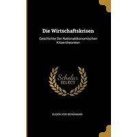 Die Wirtschaftskrisen: Geschichte Der Nationalökonomischen Krisentheorieen