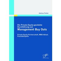 Die Private-Equity-gestützte Durchführung von Management Buy Outs: Private-Equity-Partnerschaft, MBO-Ablauf, Praxisbeispiele