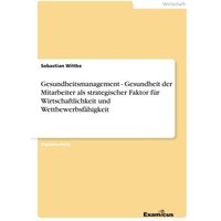 Gesundheitsmanagement - Gesundheit der Mitarbeiter als strategischer Faktor für Wirtschaftlichkeit und Wettbewerbsfähigkeit
