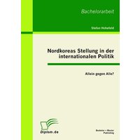 Nordkoreas Stellung in der internationalen Politik: Allein gegen Alle?